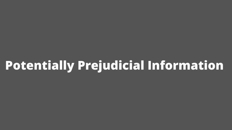 Potentially Prejudicial Information